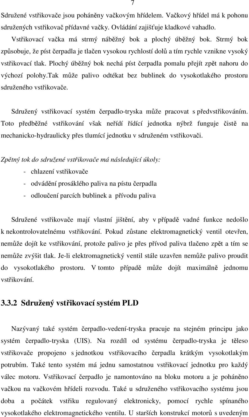 Plochý úběžný bok nechá píst čerpadla pomalu přejít zpět nahoru do výchozí polohy.tak může palivo odtékat bez bublinek do vysokotlakého prostoru sdruženého vstřikovače.