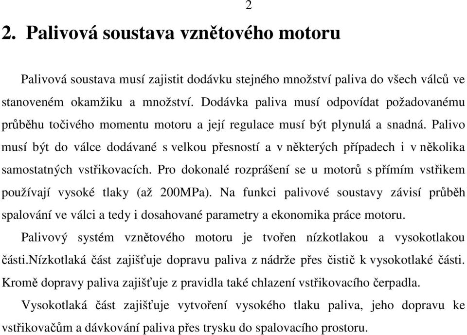 Palivo musí být do válce dodávané s velkou přesností a v některých případech i v několika samostatných vstřikovacích.