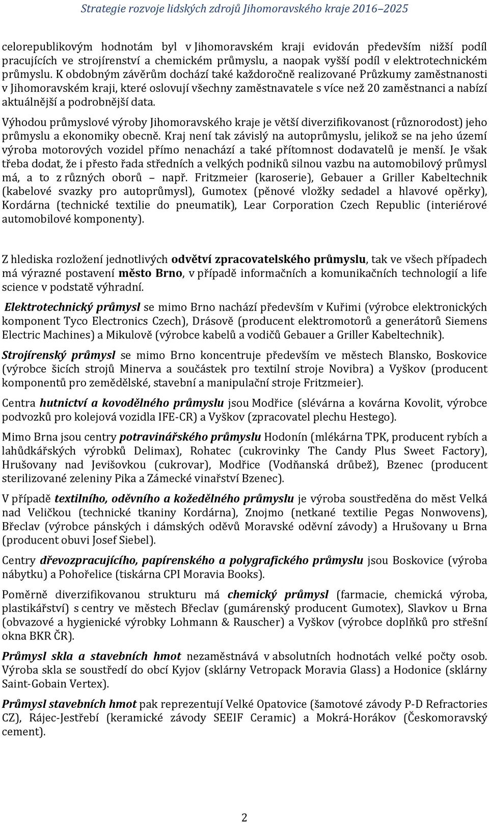 data. Výhodou průmyslové výroby Jihomoravského kraje je větší diverzifikovanost (různorodost) jeho průmyslu a ekonomiky obecně.