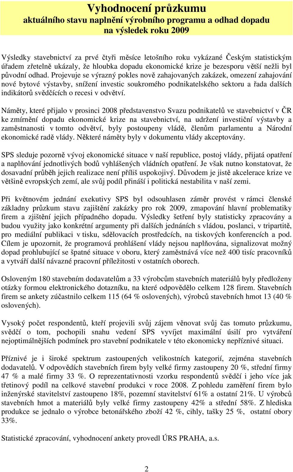 Projevuje se výrazný pokles nově zahajovaných zakázek, omezení zahajování nové bytové výstavby, snížení investic soukromého podnikatelského sektoru a řada dalších indikátorů svědčících o recesi v