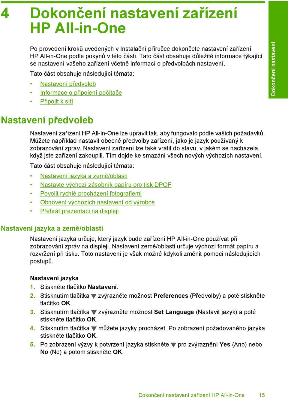 Tato část obsahuje následující témata: Nastavení předvoleb Informace o připojení počítače Připojit k síti Dokončení nastavení Nastavení předvoleb Nastavení zařízení HP All-in-One lze upravit tak, aby