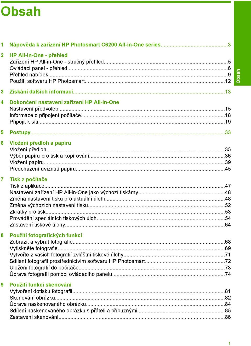 ..19 5 Postupy...33 6 Vložení předloh a papíru Vložení předloh...35 Výběr papíru pro tisk a kopírování...36 Vložení papíru...39 Předcházení uvíznutí papíru...45 7 Tisk z počítače Tisk z aplikace.