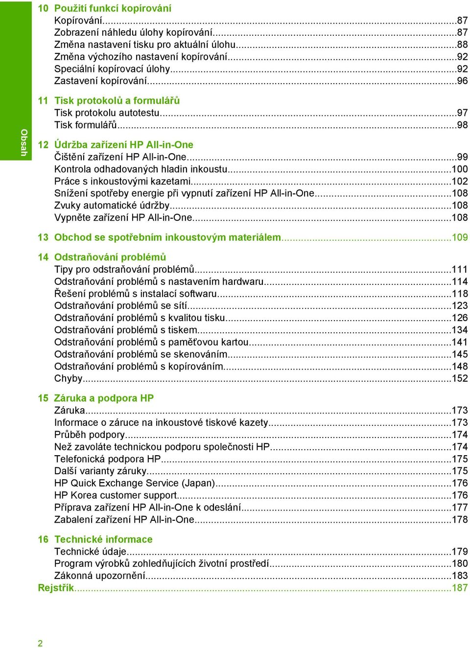 ..99 Kontrola odhadovaných hladin inkoustu...100 Práce s inkoustovými kazetami...102 Snížení spotřeby energie při vypnutí zařízení HP All-in-One...108 Zvuky automatické údržby.