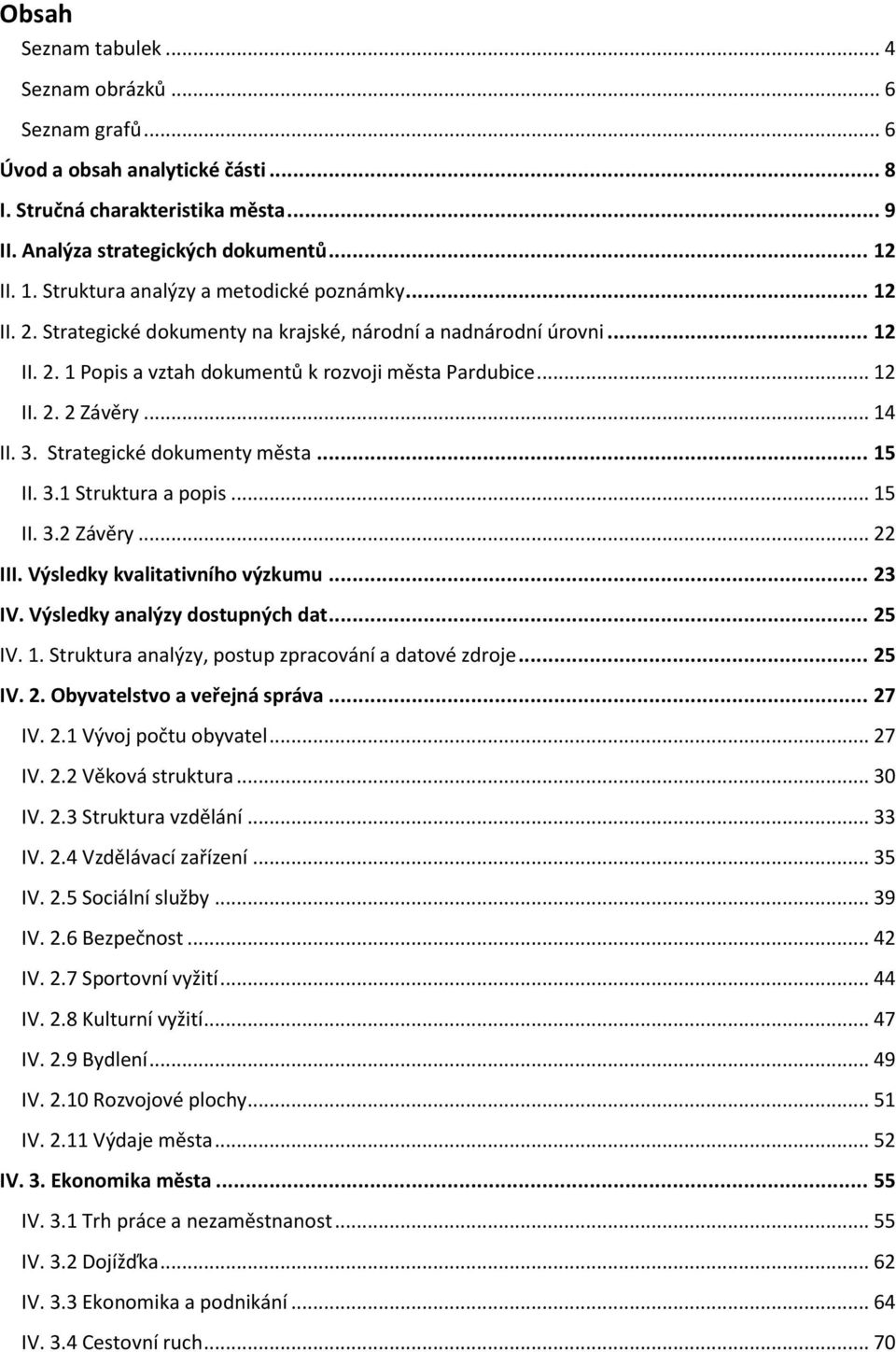 .. 14 II. 3. Strategické dokumenty města... 15 II. 3.1 Struktura a popis... 15 II. 3.2 Závěry... 22 III. Výsledky kvalitativního výzkumu... 23 IV. Výsledky analýzy dostupných dat... 25 IV. 1. Struktura analýzy, postup zpracování a datové zdroje.