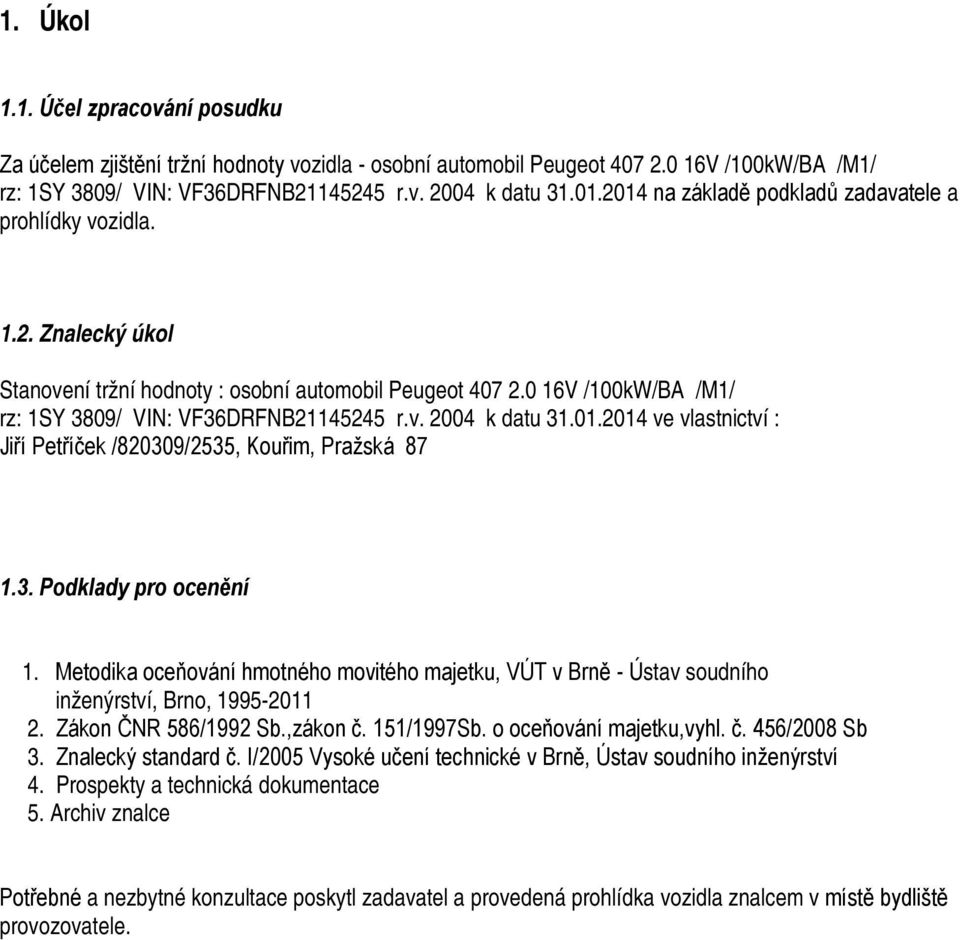 01.2014 ve vlastnictví : Jiří Petříček /820309/2535, Kouřim, Pražská 87 1.3. Podklady pro ocenění 1.