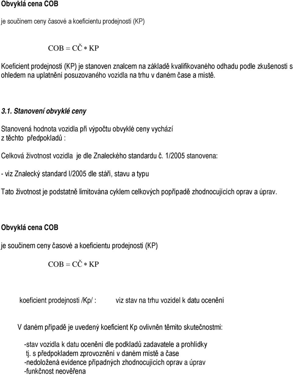 Stanovení obvyklé ceny Stanovená hodnota vozidla při výpočtu obvyklé ceny vychází z těchto předpokladů : Celková životnost vozidla je dle Znaleckého standardu č.