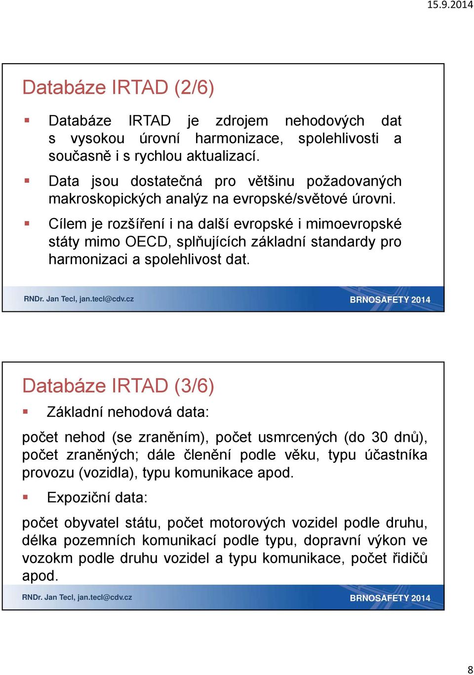 Cílem je rozšíření i na další evropské i mimoevropské státy mimo OECD, splňujících základní standardy pro harmonizaci a spolehlivost dat.