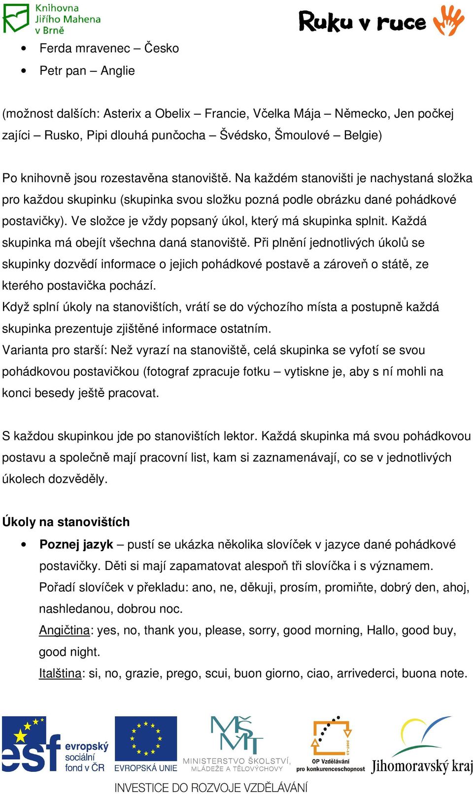 Ve složce je vždy popsaný úkol, který má skupinka splnit. Každá skupinka má obejít všechna daná stanoviště.