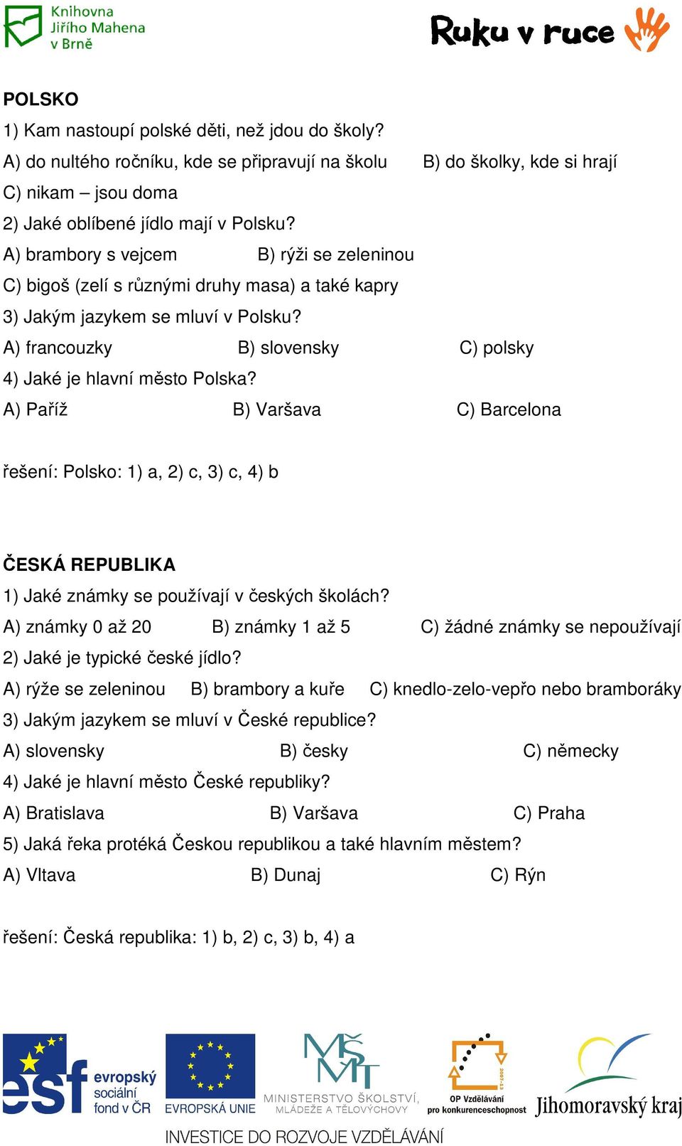 A) Paříž B) Varšava C) Barcelona řešení: Polsko: 1) a, 2) c, 3) c, 4) b ČESKÁ REPUBLIKA 1) Jaké známky se používají v českých školách?