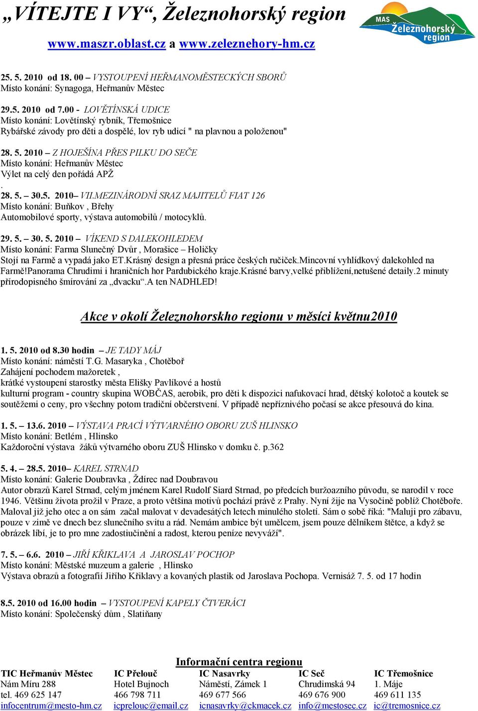 2010 Z HOJEŠÍNA PŘES PILKU DO SEČE Místo konání: Heřmanův Městec Výlet na celý den pořádá APŽ. 28. 5. 30.5. 2010 VII.