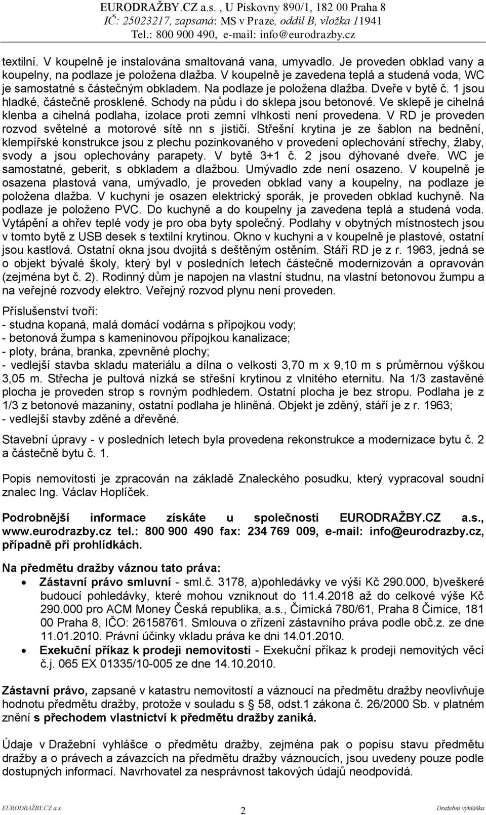 Schody na půdu i do sklepa jsou betonové. Ve sklepě je cihelná klenba a cihelná podlaha, izolace proti zemní vlhkosti není provedena. V RD je proveden rozvod světelné a motorové sítě nn s jističi.