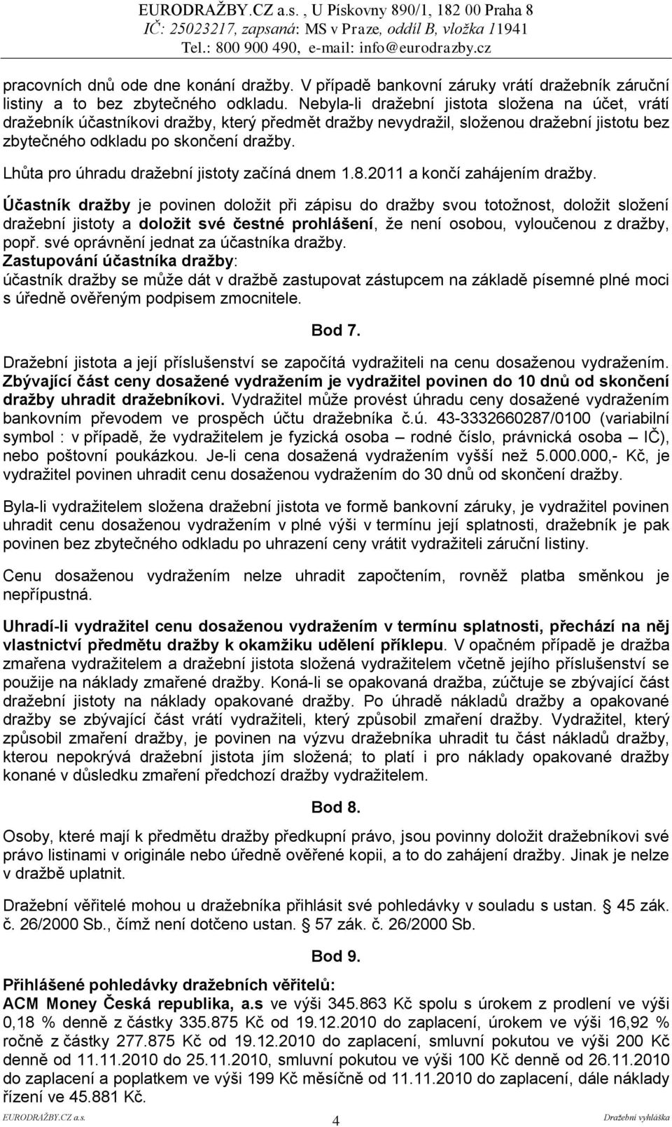 Lhůta pro úhradu draţební jistoty začíná dnem 1.8.2011 a končí zahájením draţby.