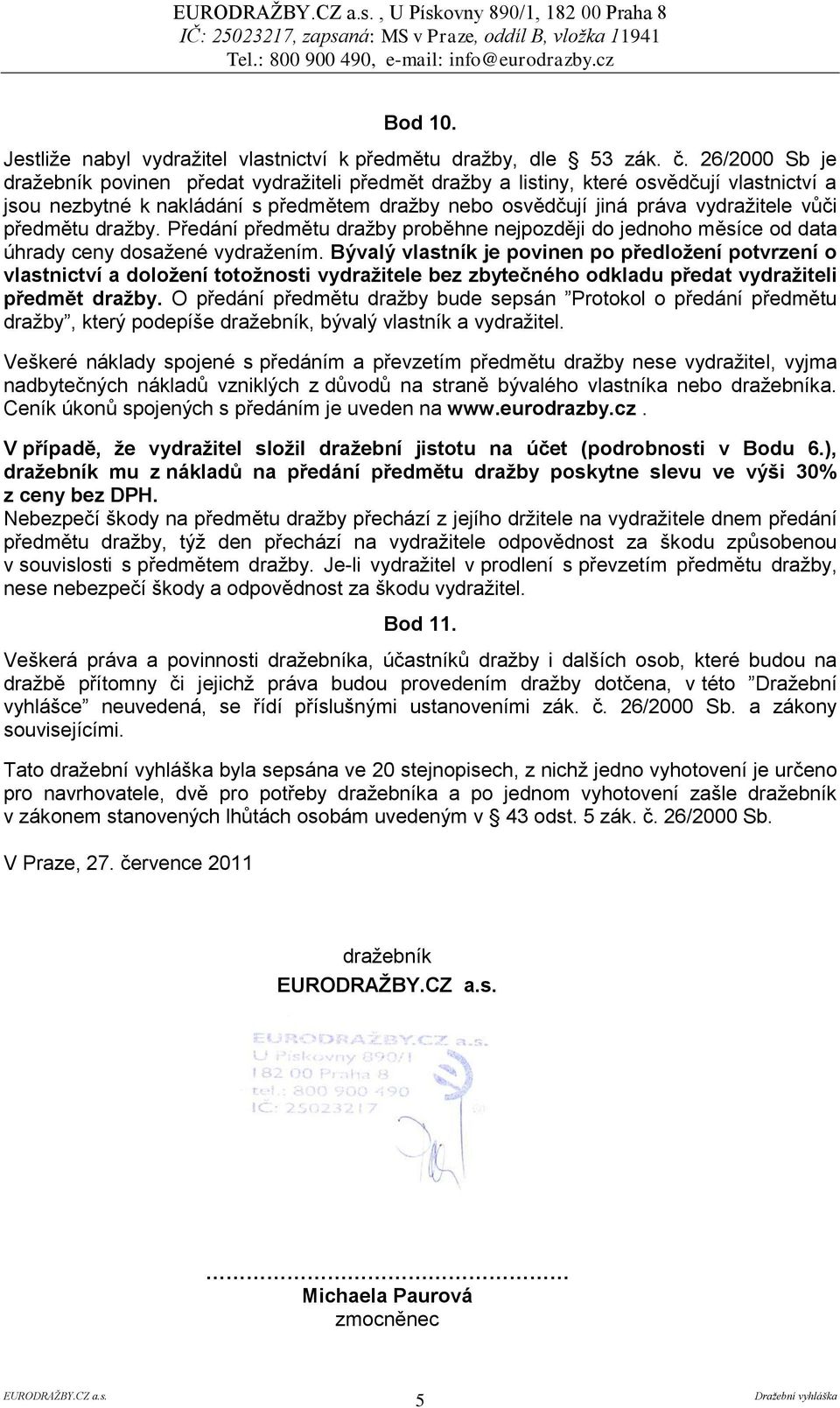předmětu draţby. Předání předmětu draţby proběhne nejpozději do jednoho měsíce od data úhrady ceny dosaţené vydraţením.