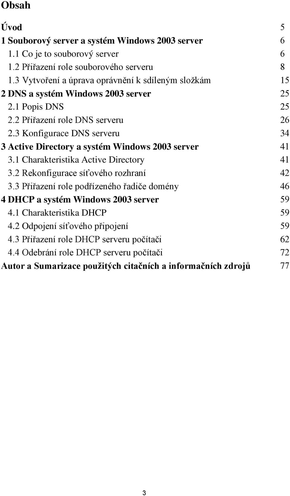 3 Konfigurace DNS serveru 34 3 Active Directory a systém Windows 2003 server 41 3.1 Charakteristika Active Directory 41 3.2 Rekonfigurace síťového rozhraní 42 3.