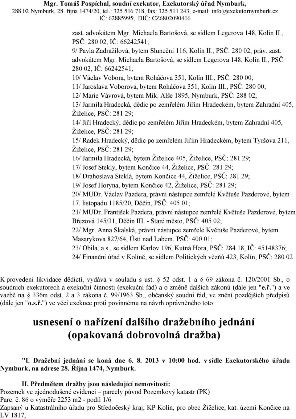 , PSČ: 280 02, práv. zast. advokátem Mgr. Michaela Bartošová, se sídlem Legerova 148, Kolín II., PSČ: 280 02, IČ: 66242541; 10/ Václav Vobora, bytem Roháčova 351, Kolín III.