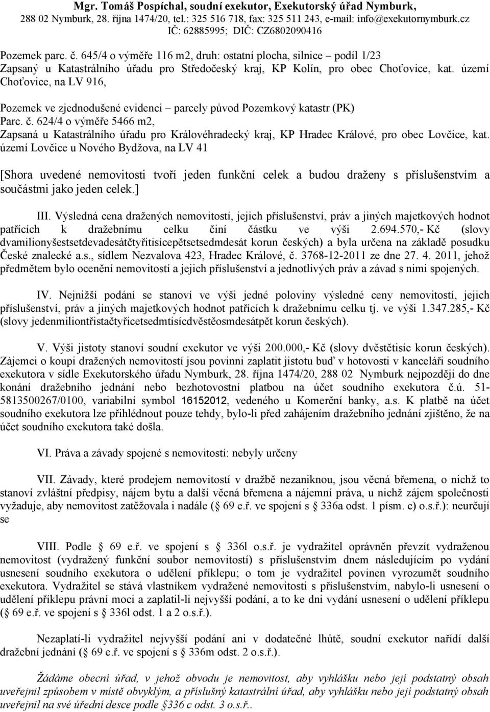 645/4 o výměře 116 m2, druh: ostatní plocha, silnice podíl 1/23 Zapsaný u Katastrálního úřadu pro Středočeský kraj, KP Kolín, pro obec Choťovice, kat.