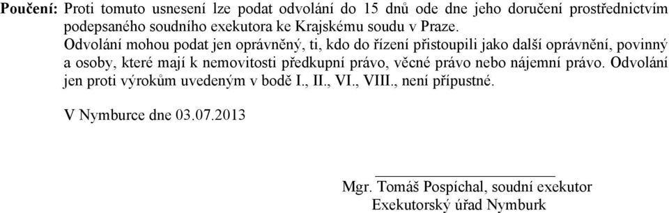 Odvolání mohou podat jen oprávněný, ti, kdo do řízení přistoupili jako další oprávnění, povinný a osoby, které mají k