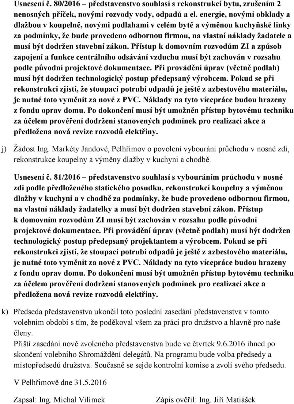 stavební zákon. Přístup k domovním rozvodům ZI a způsob zapojení a funkce centrálního odsávání vzduchu musí být zachován v rozsahu podle původní projektové dokumentace.