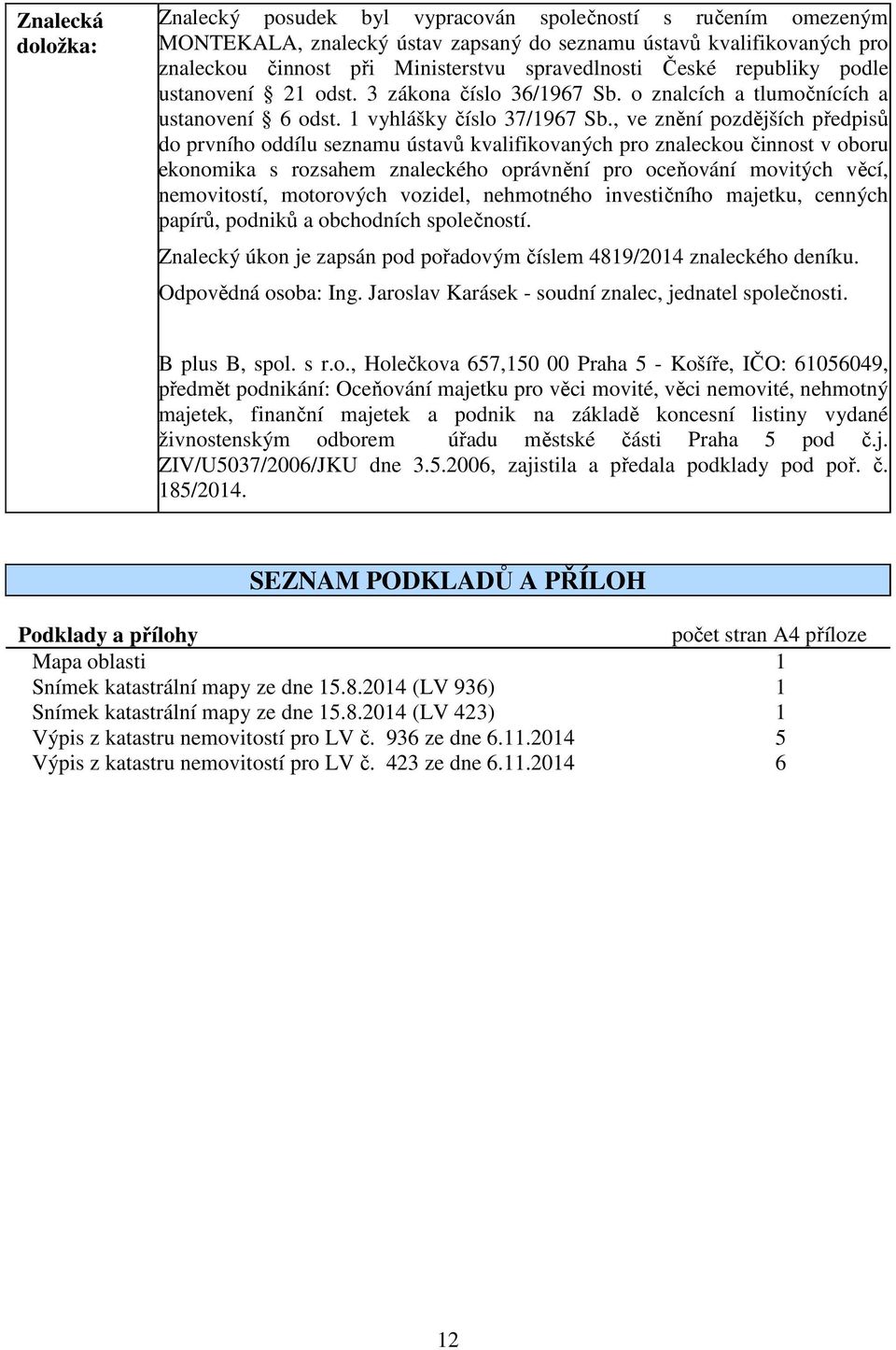 , ve znění pozdějších předpisů do prvního oddílu seznamu ústavů kvalifikovaných pro znaleckou činnost v oboru ekonomika s rozsahem znaleckého oprávnění pro oceňování movitých věcí, nemovitostí,