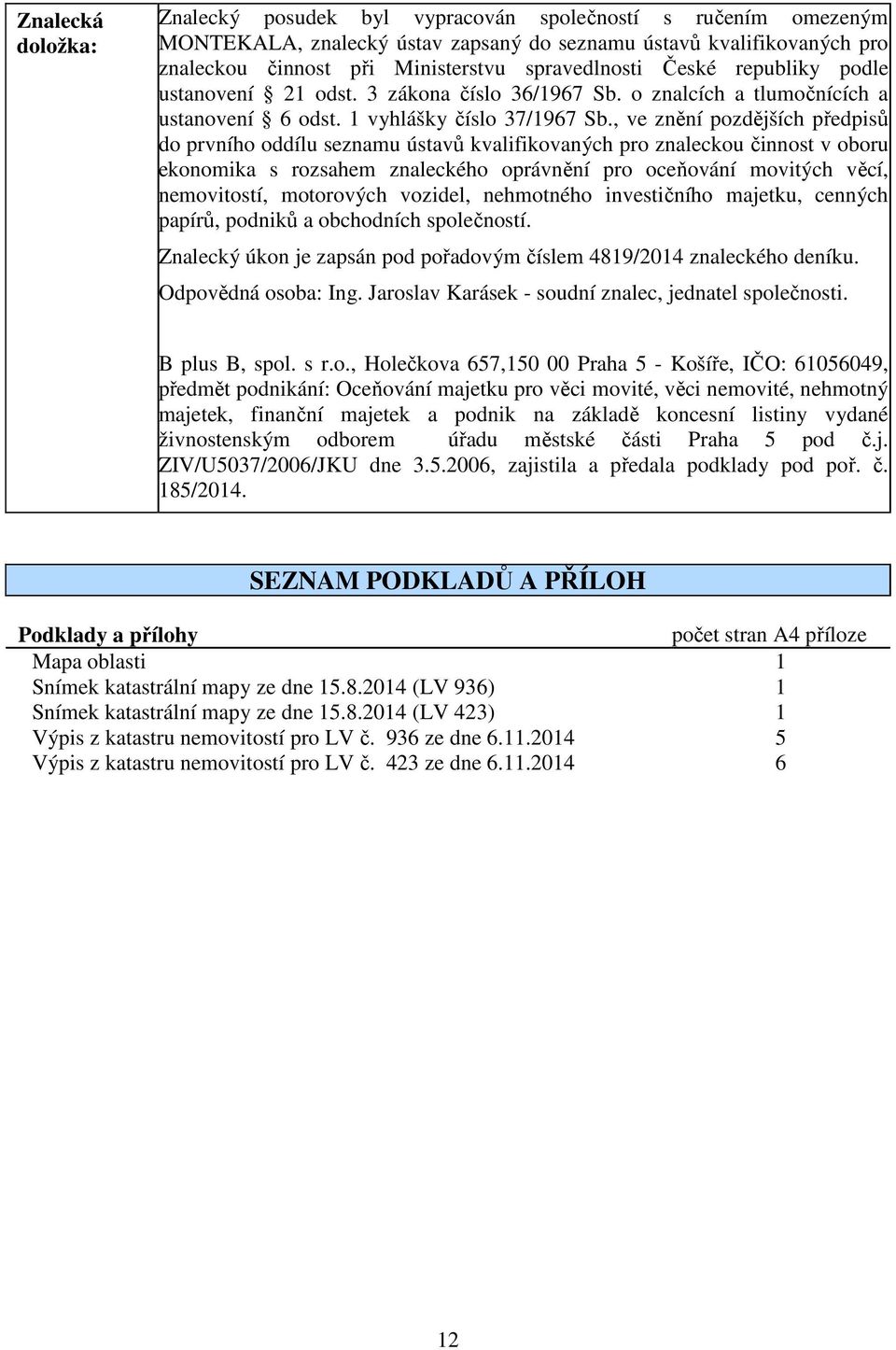 , ve znění pozdějších předpisů do prvního oddílu seznamu ústavů kvalifikovaných pro znaleckou činnost v oboru ekonomika s rozsahem znaleckého oprávnění pro oceňování movitých věcí, nemovitostí,