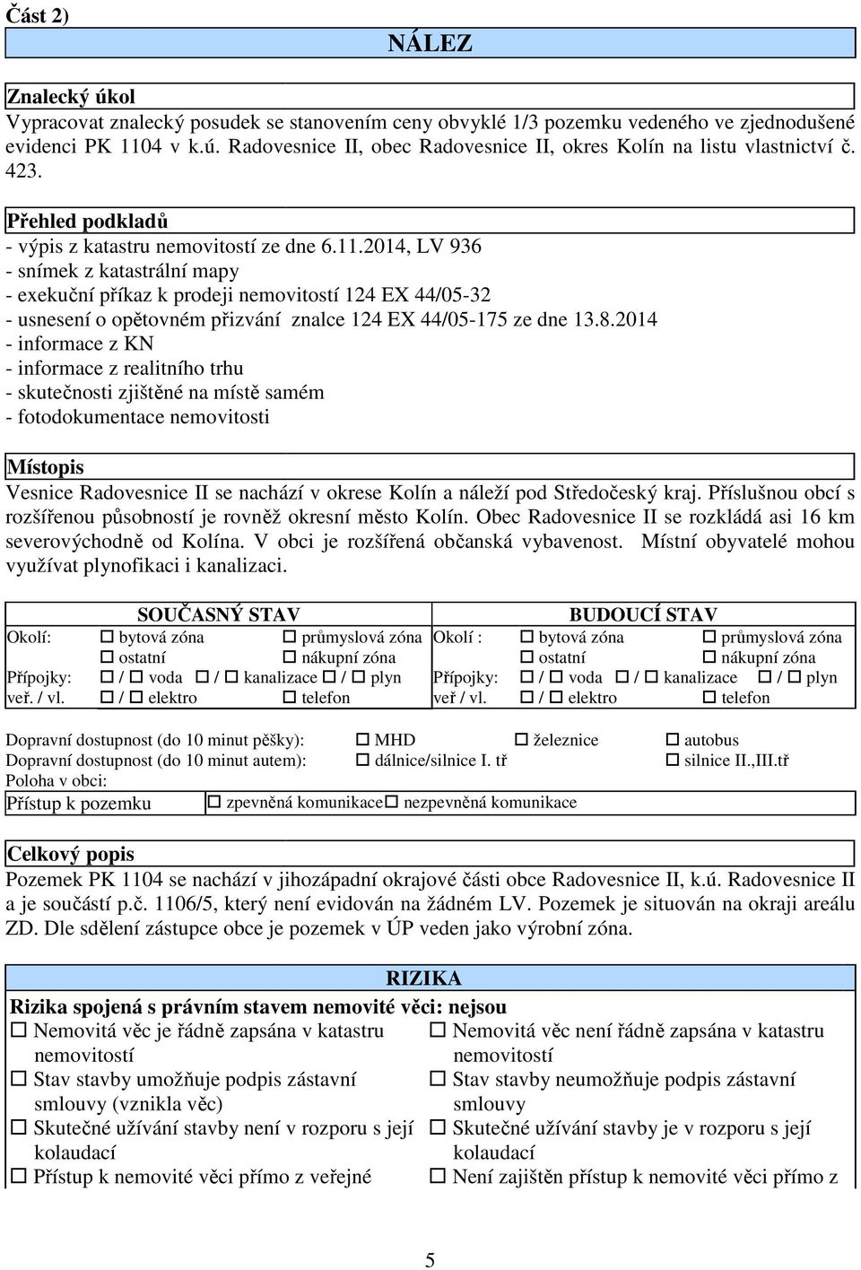 2014, LV 936 - snímek z katastrální mapy - exekuční příkaz k prodeji nemovitostí 124 EX 44/05-32 - usnesení o opětovném přizvání znalce 124 EX 44/05-175 ze dne 13.8.