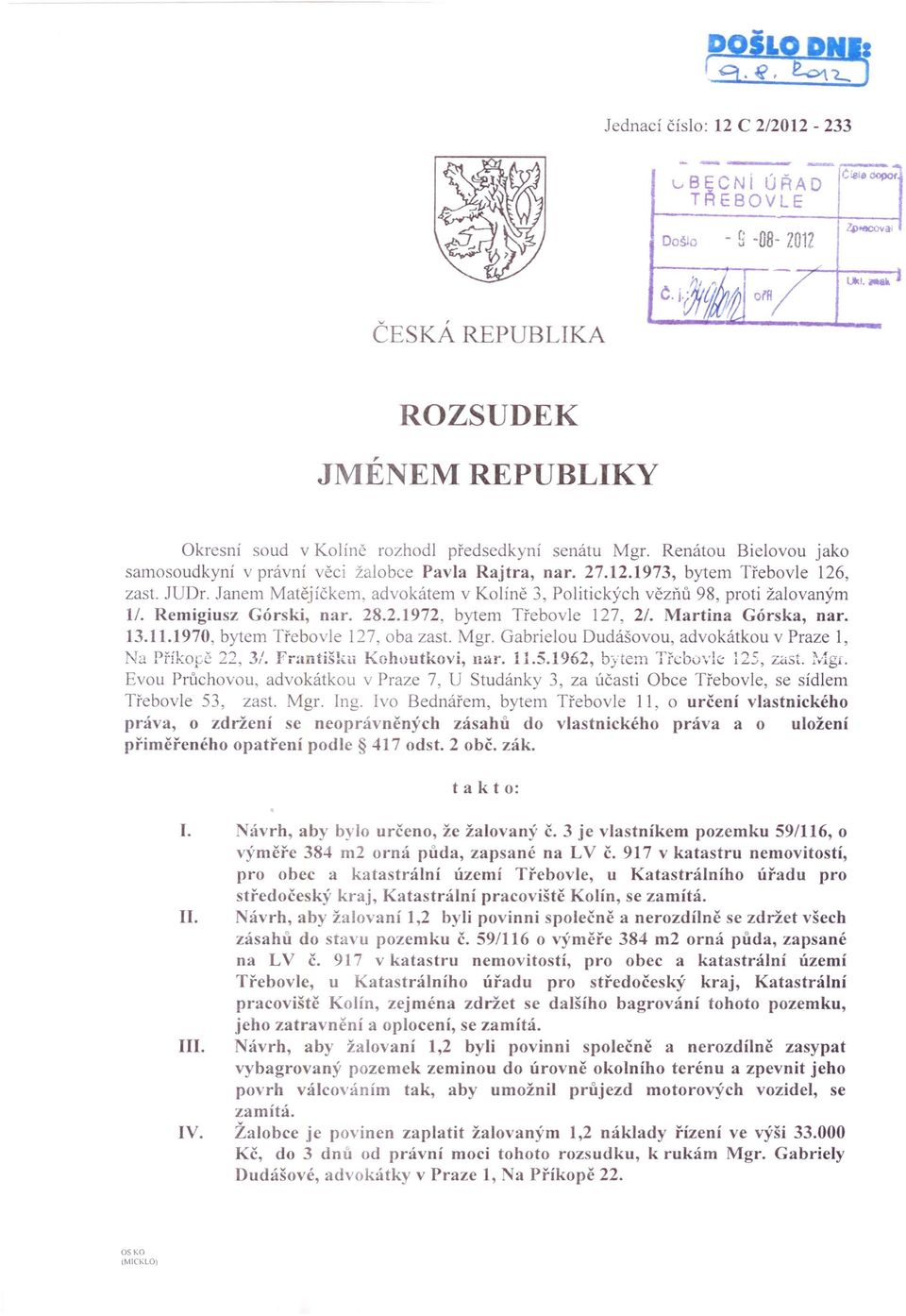 JUDr. Janem Matějíčkem, advokátem v Kolíně 3, Politických vězňů 98, proti žalovaným 11. Remigiusz Górski, nar. 28.2.1972, bytem Třebovle 127, 2/. Martina Górska, nar. 13.11.1970, bytem Třebovle 127, oba zast.