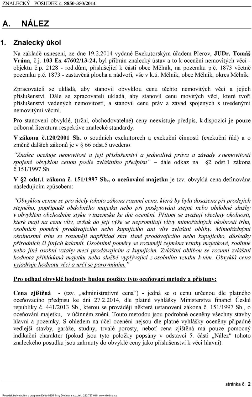 ú. Mělník, bec Mělník, kres Mělník. Zpracvateli se ukládá, aby stanvil bvyklu cenu těcht nemvitých věcí a jejich příslušenství.