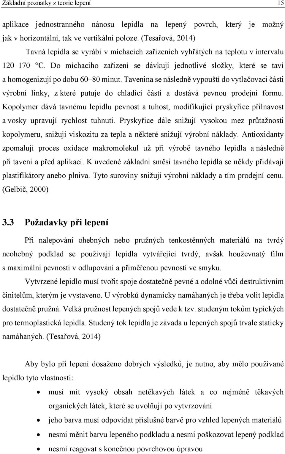 Do míchacího za ízení se dávkují jednotlivé složky, které se taví a homogenizují po dobu 60 Ř0 minut.