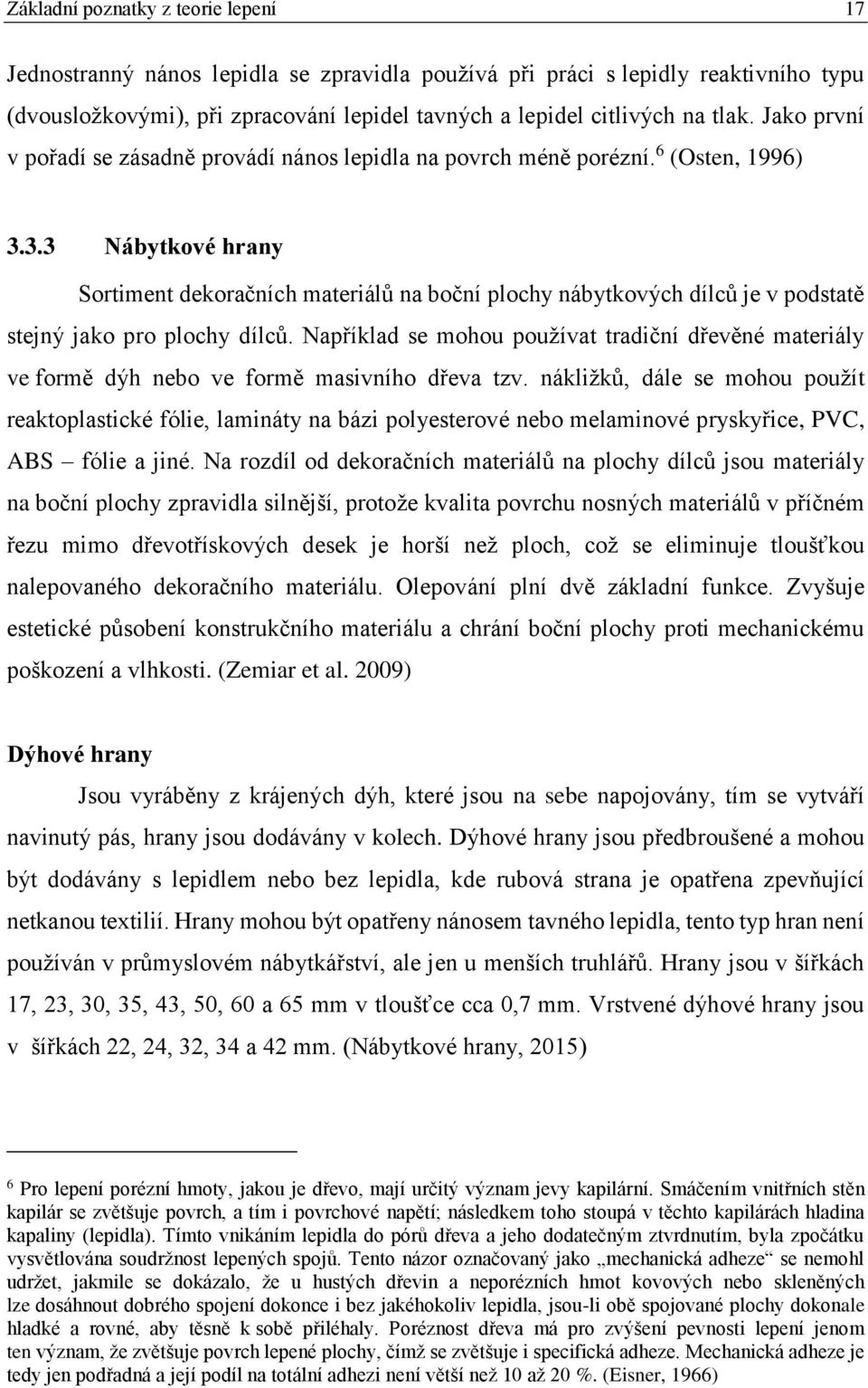 3.3 Nábytkové hrany Sortiment dekoračních materiál na boční plochy nábytkových dílc je v podstatě stejný jako pro plochy dílc.