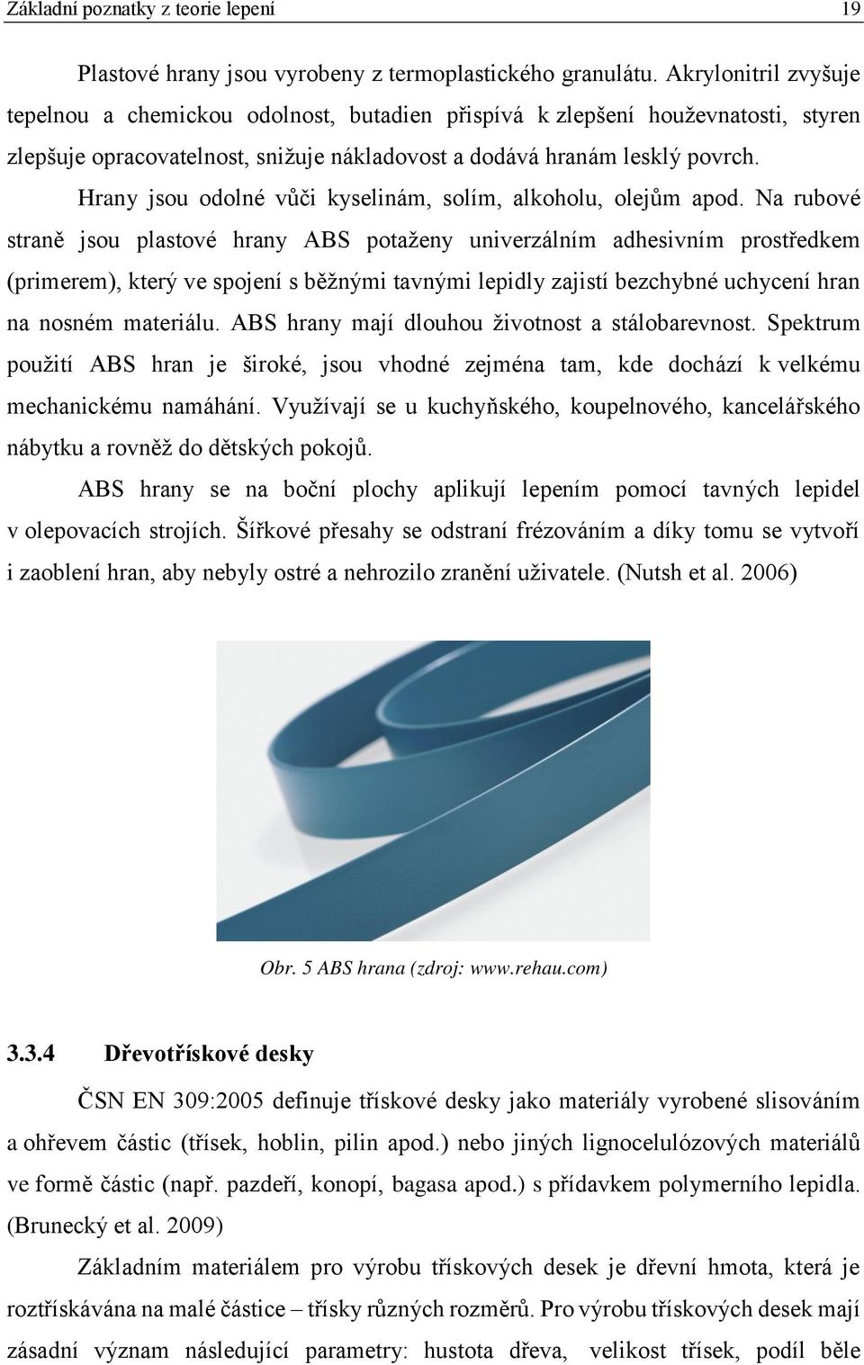 Hrany jsou odolné v či kyselinám, solím, alkoholu, olej m apod.