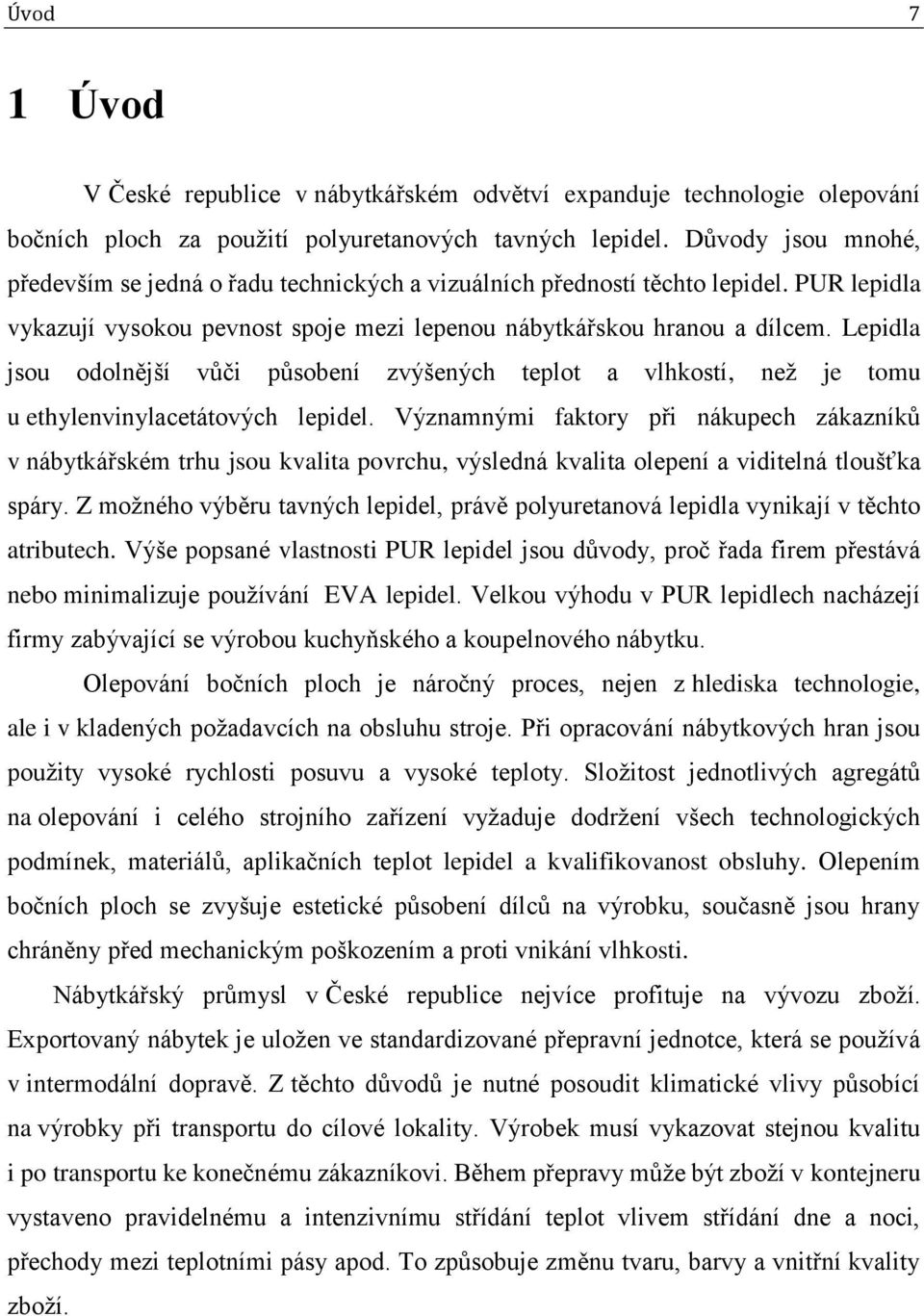 Lepidla jsou odolnější v či p sobení zvýšených teplot a vlhkostí, než je tomu u ethylenvinylacetátových lepidel.