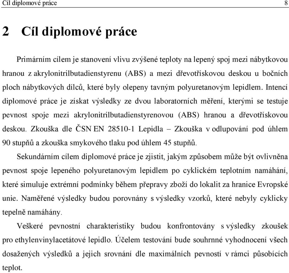 Intencí diplomové práce je získat výsledky ze dvou laboratorních mě ení, kterými se testuje pevnost spoje mezi akrylonitrilbutadienstyrenovou (ABS) hranou a d evot ískovou deskou.