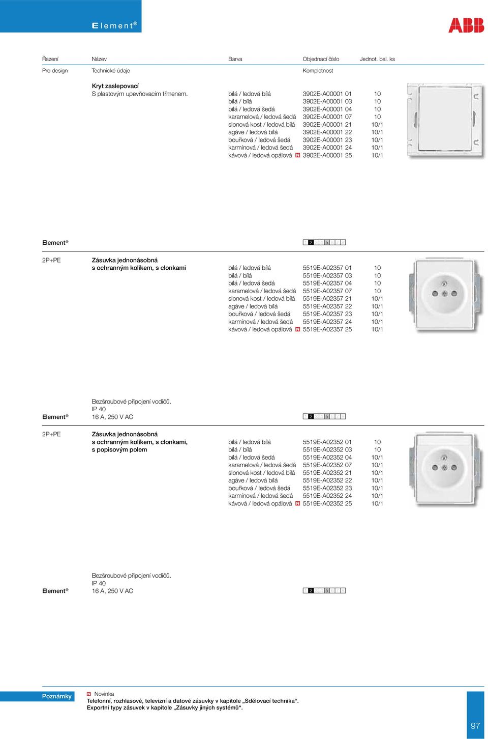 agáve / ledová bílá 3902E-A00001 22 10/1 bouřková / ledová šedá 3902E-A00001 23 10/1 karmínová / ledová šedá 3902E-A00001 24 10/1 kávová / ledová opálová 3902E-A00001 25 10/1 2P+PE Zásuvka