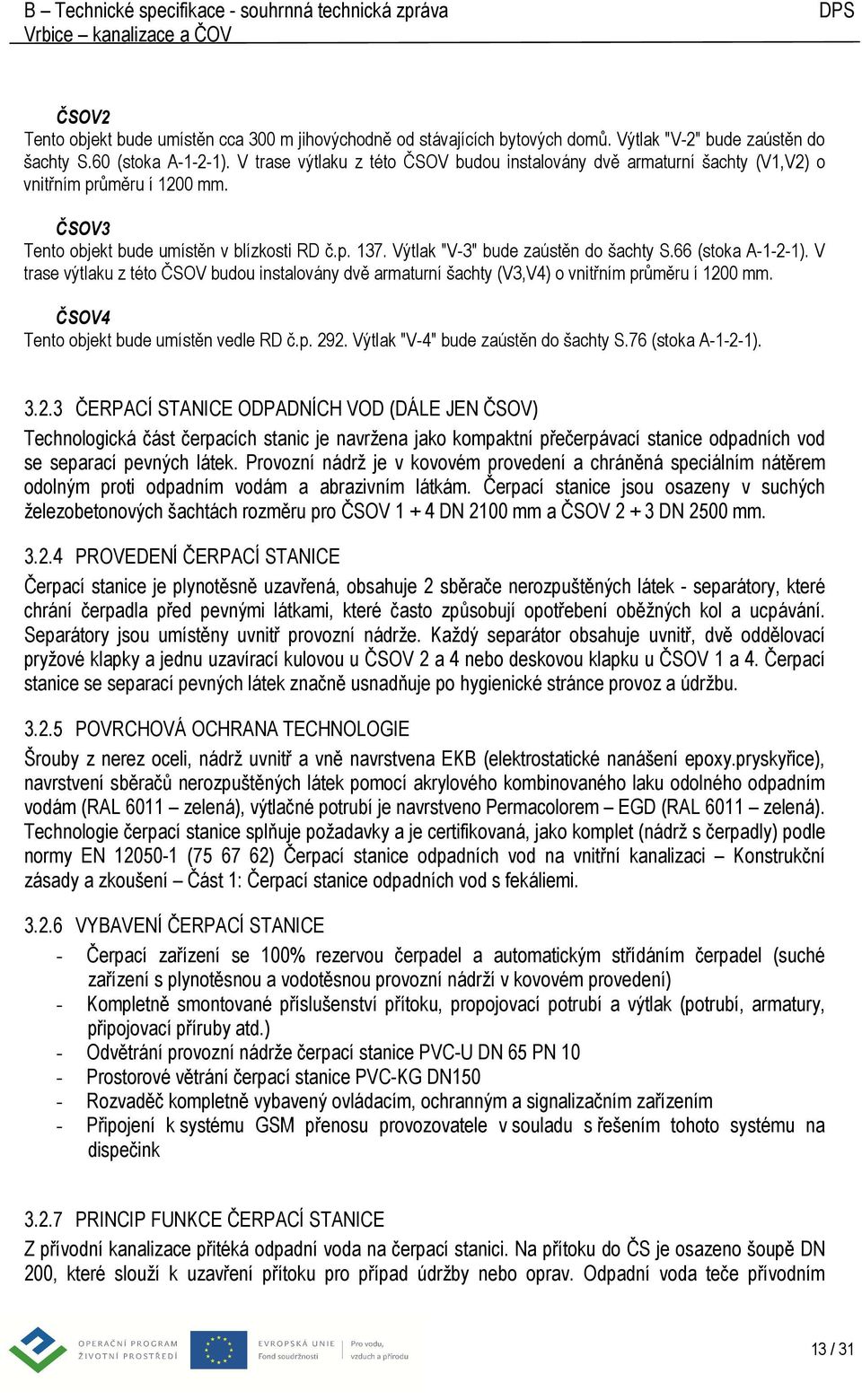 66 (stoka A-1-2-1). V trase výtlaku z této ČSOV budou instalovány dvě armaturní šachty (V3,V4) o vnitřním průměru í 1200 mm. ČSOV4 Tento objekt bude umístěn vedle RD č.p. 292.