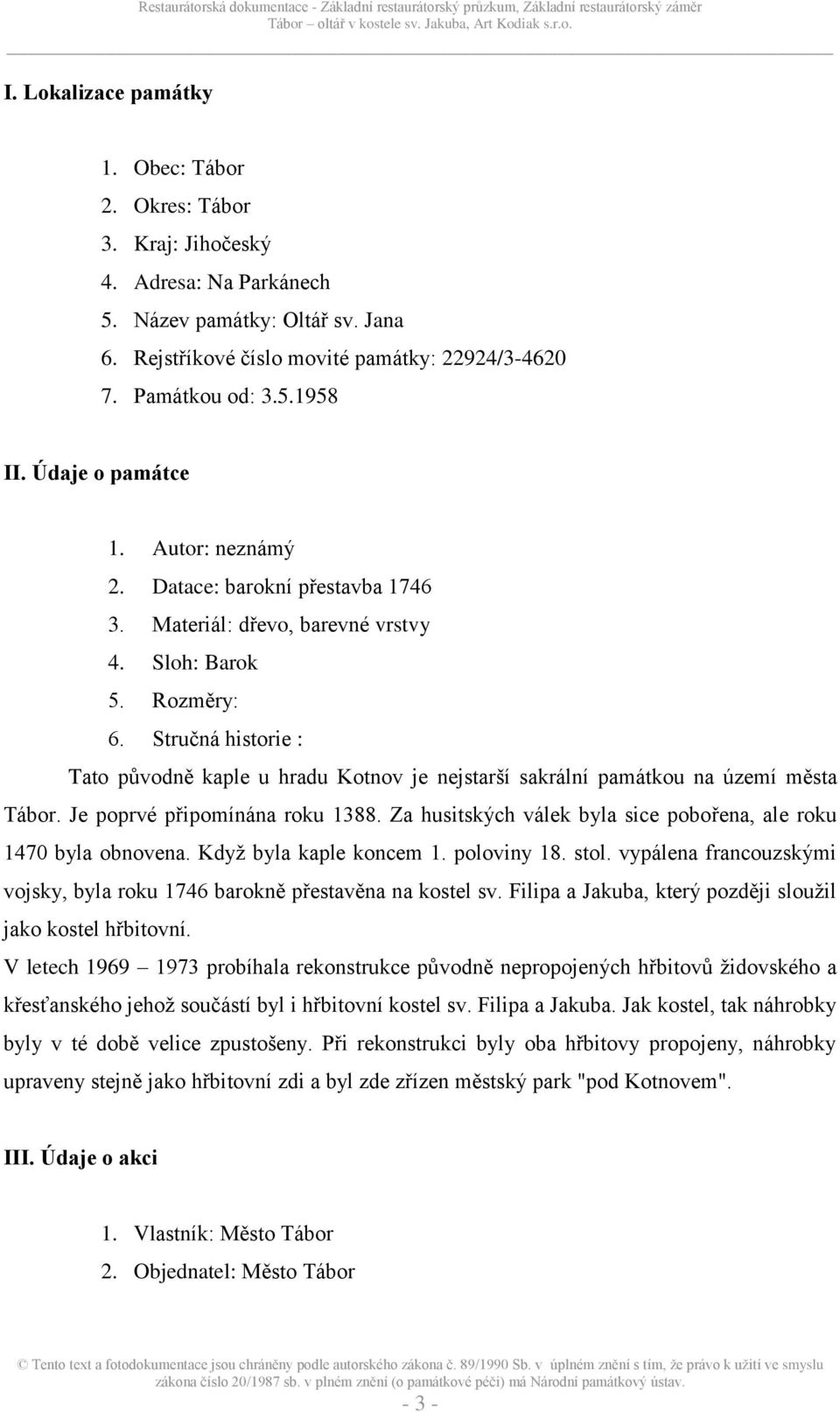 Stručná historie : Tato původně kaple u hradu Kotnov je nejstarší sakrální památkou na území města Tábor. Je poprvé připomínána roku 88.