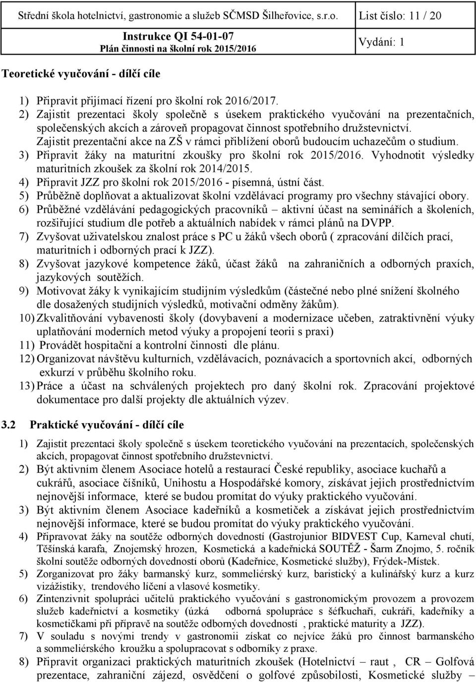 Zajistit prezentační akce na ZŠ v rámci přiblížení oborů budoucím uchazečům o studium. 3) Připravit žáky na maturitní zkoušky pro školní rok 2015/2016.