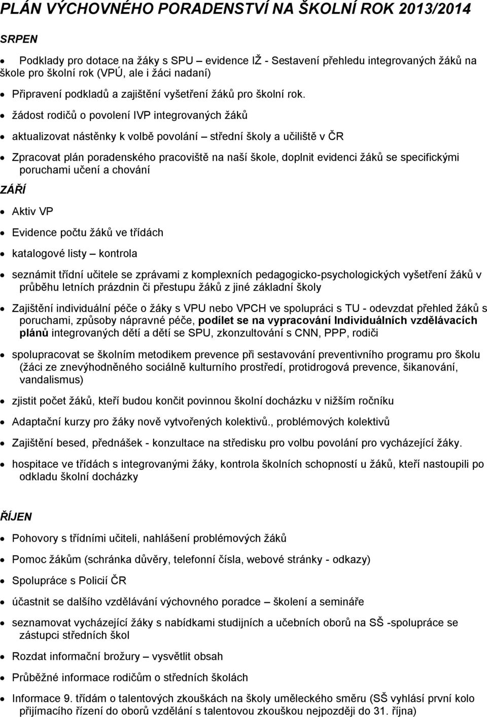 ţádost rodičů o povolení IVP integrovaných ţáků aktualizovat nástěnky k volbě povolání střední školy a učiliště v ČR Zpracovat plán poradenského pracoviště na naší škole, doplnit evidenci ţáků se