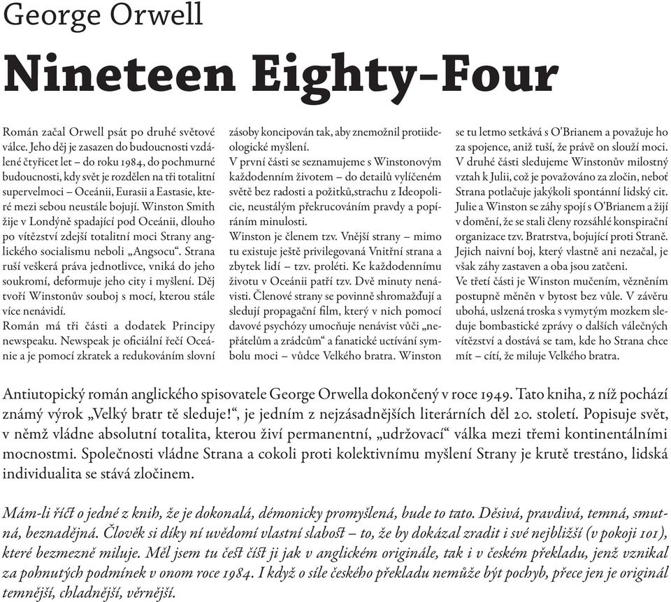 neustále bojují. Winston Smith žije v Londýně spadající pod Oceánii, dlouho po vítězství zdejší totalitní moci Strany anglického socialismu neboli Angsocu.