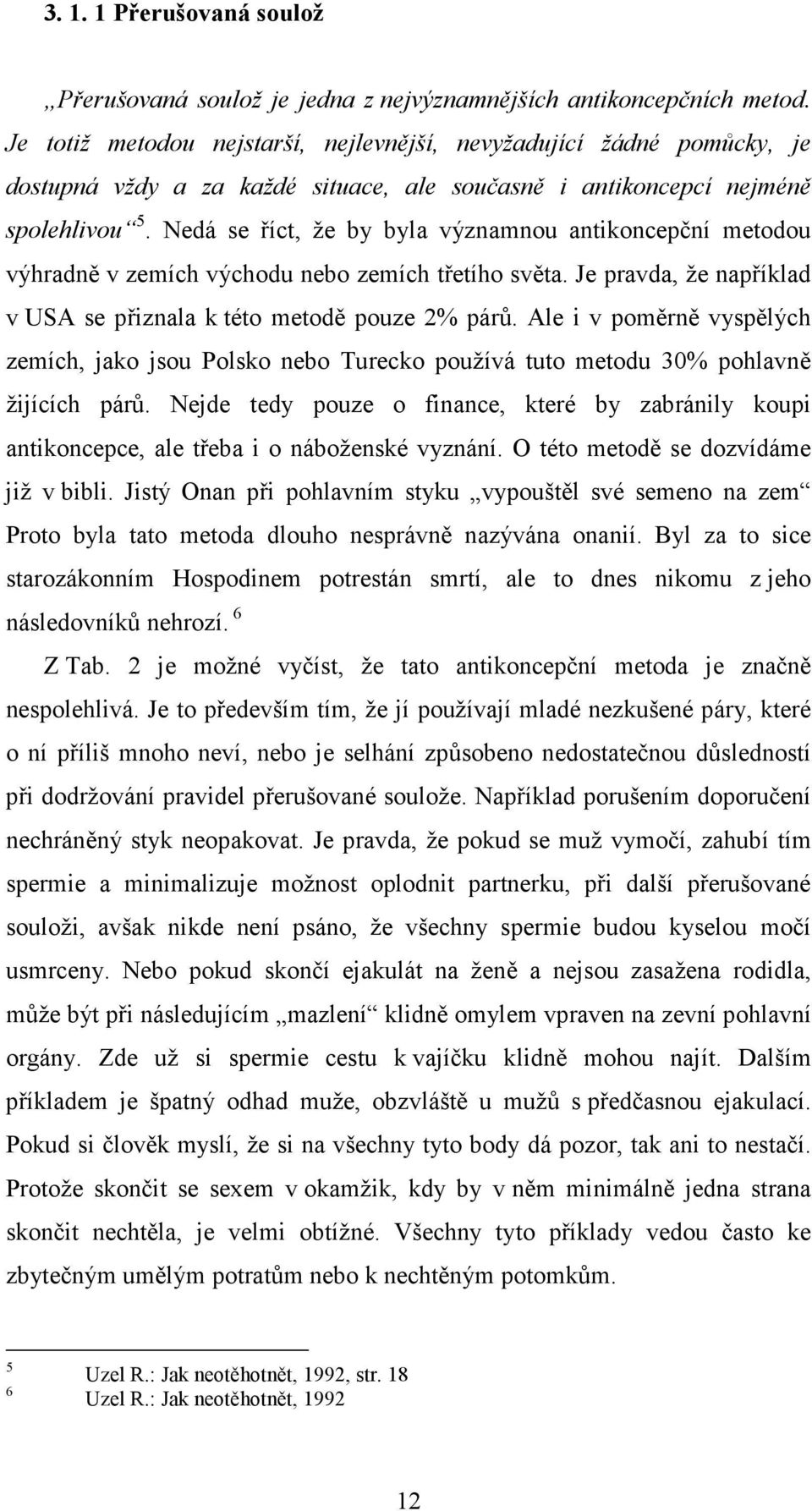 Nedá se říct, že by byla významnou antikoncepční metodou výhradně v zemích východu nebo zemích třetího světa. Je pravda, že například v USA se přiznala k této metodě pouze 2% párů.