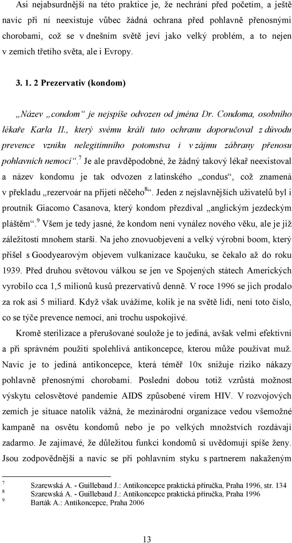 , který svému králi tuto ochranu doporučoval z důvodu prevence vzniku nelegitimního potomstva i v zájmu zábrany přenosu pohlavních nemocí.