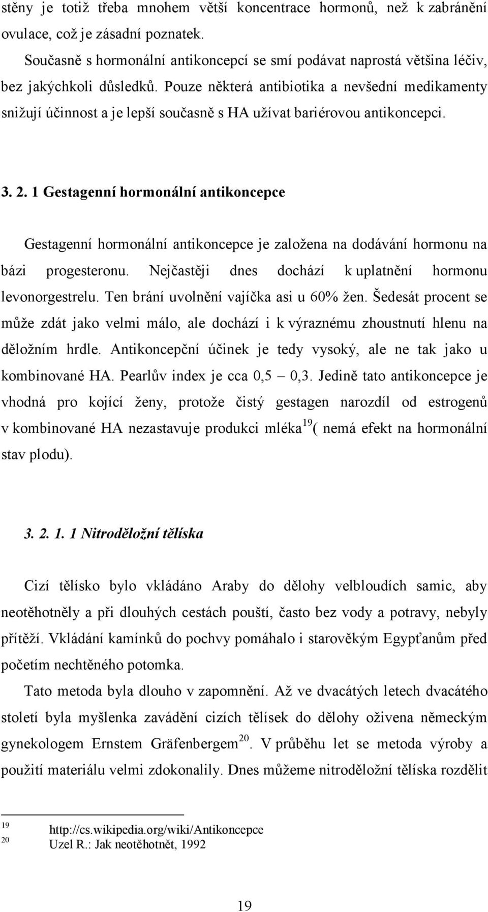 Pouze některá antibiotika a nevšední medikamenty snižují účinnost a je lepší současně s HA užívat bariérovou antikoncepci. 3. 2.