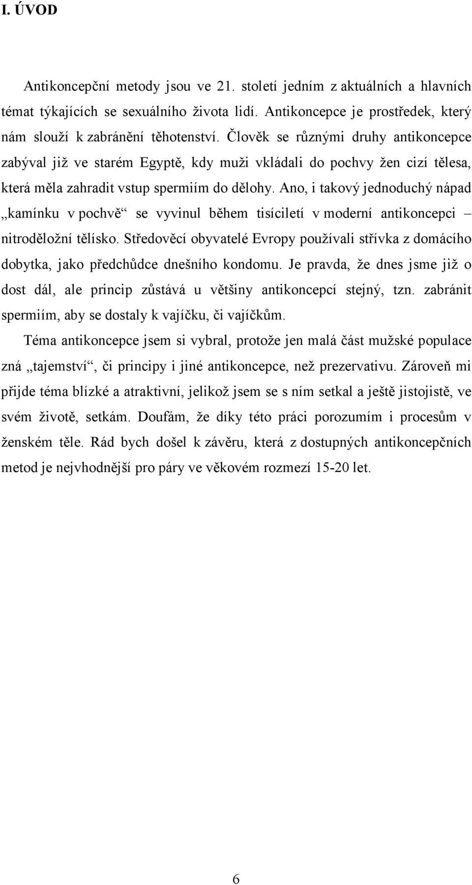 Ano, i takový jednoduchý nápad kamínku v pochvě se vyvinul během tisíciletí v moderní antikoncepci nitroděložní tělísko.