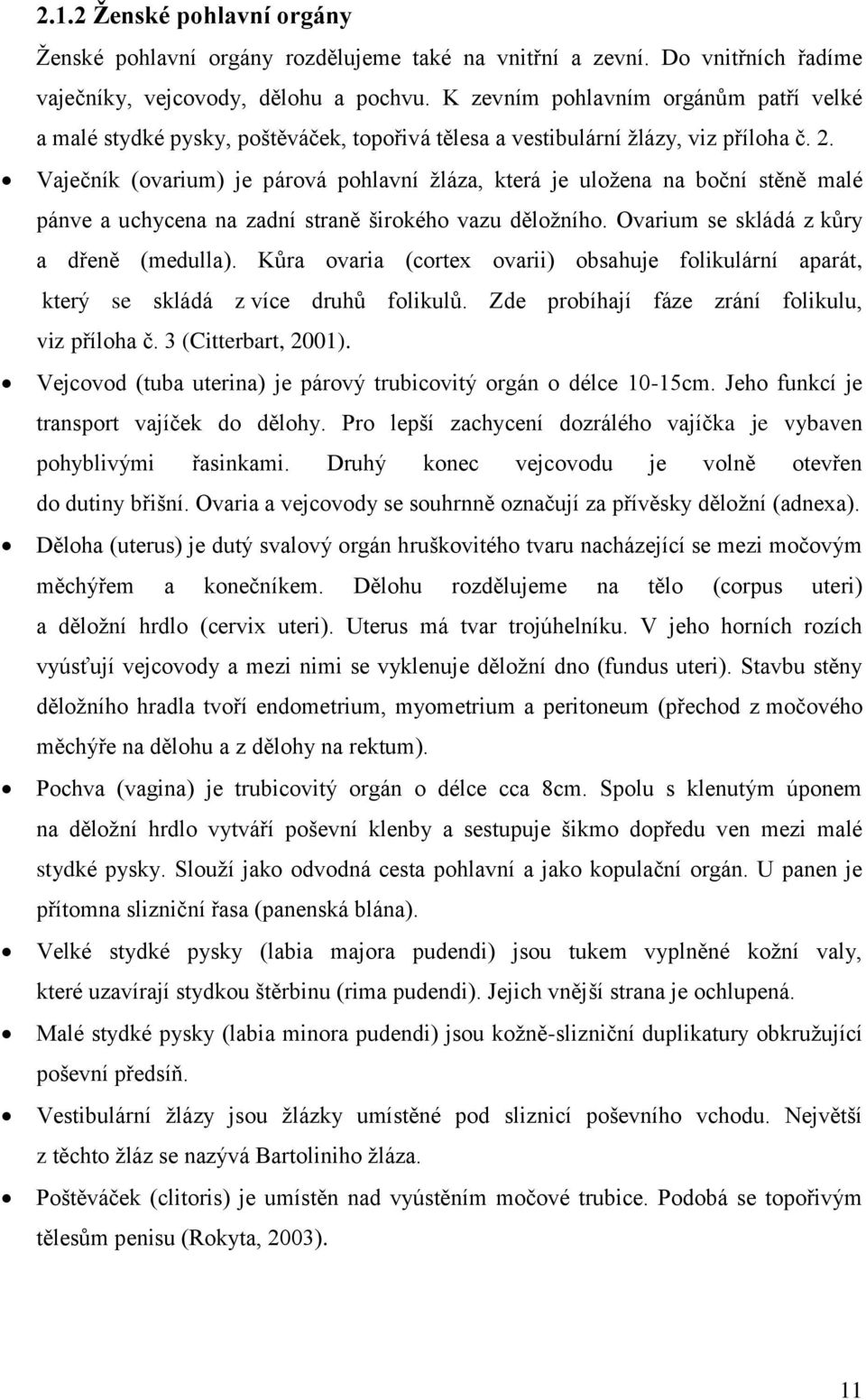 Vaječník (ovarium) je párová pohlavní žláza, která je uložena na boční stěně malé pánve a uchycena na zadní straně širokého vazu děložního. Ovarium se skládá z kůry a dřeně (medulla).