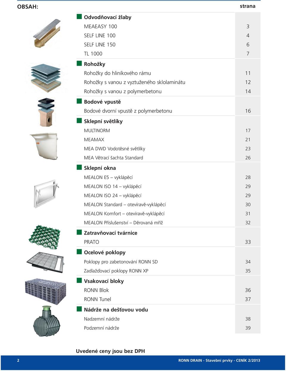 vyklápěcí 28 MEALON ISO 14 vyklápěcí 29 MEALON ISO 24 vyklápěcí 29 MEALON Standard otevíravě-vyklápěcí 30 MEALON Komfort otevíravě-vyklápěcí 31 MEALON Příslušenství Děrovaná mříž 32 Zatravňovací