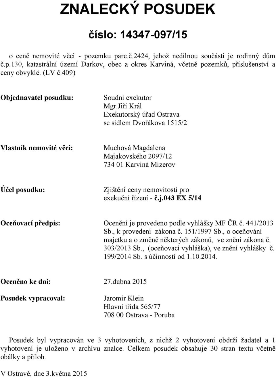 Jiří Král Exekutorský úřad Ostrava se sídlem Dvořákova 1515/2 Vlastník nemovité věci: Muchová Magdalena Majakovského 2097/12 734 01 Karviná Mizerov Účel posudku: Zjištění ceny nemovitosti pro