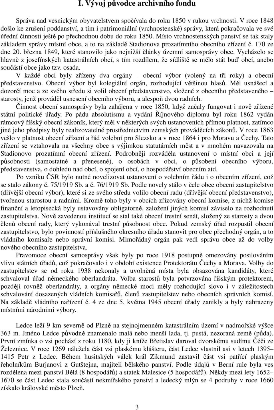 Místo vrchnostenských panství se tak staly základem správy místní obce, a to na základě Stadionova prozatímního obecního zřízení č. 170 ze dne 20.