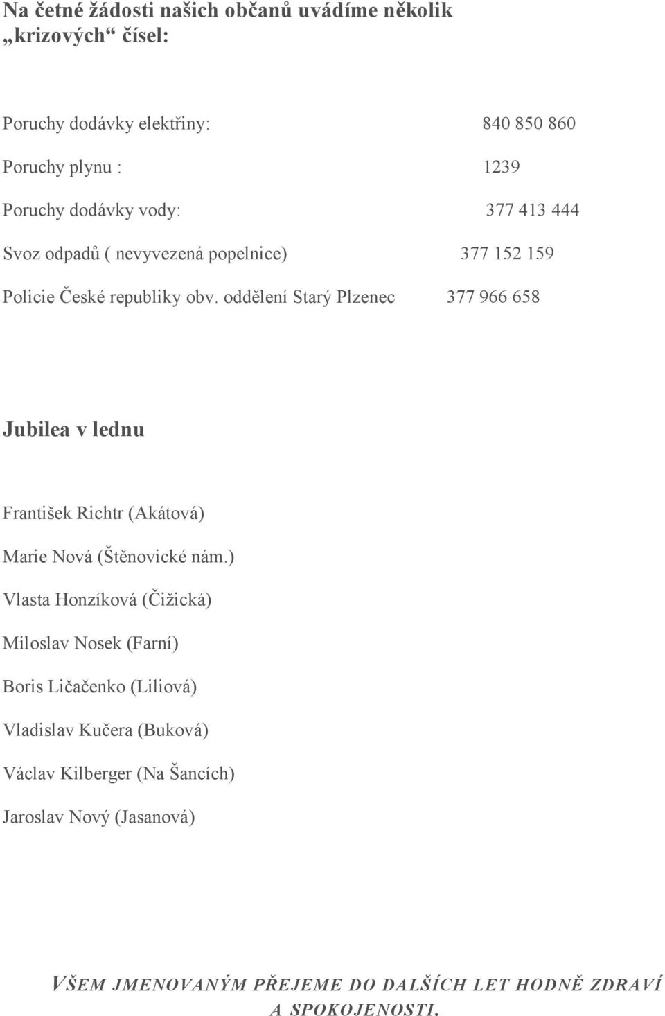 oddělení Starý Plzenec 377 966 658 Jubilea v lednu František Richtr (Akátová) Marie Nová (Štěnovické nám.