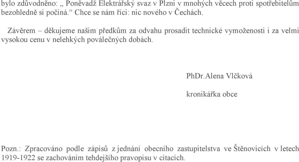 Závěrem děkujeme našim předkům za odvahu prosadit technické vymoženosti i za velmi vysokou cenu v nelehkých