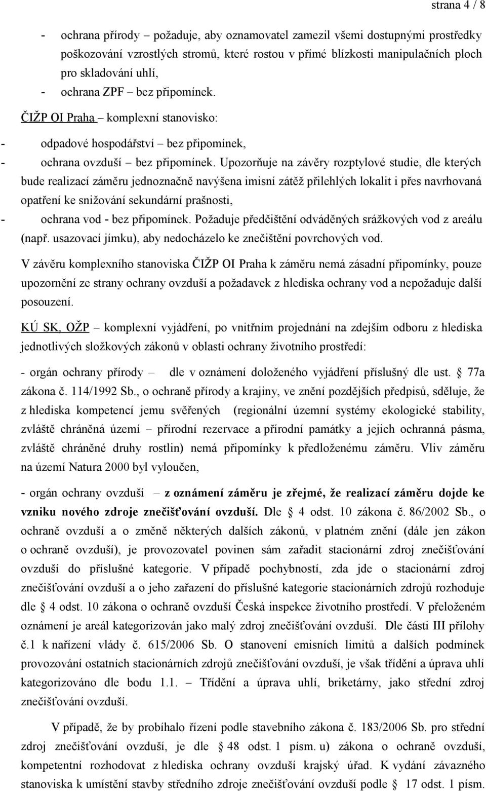 Upozorňuje na závěry rozptylové studie, dle kterých bude realizací záměru jednoznačně navýšena imisní zátěž přilehlých lokalit i přes navrhovaná opatření ke snižování sekundární prašnosti, - ochrana