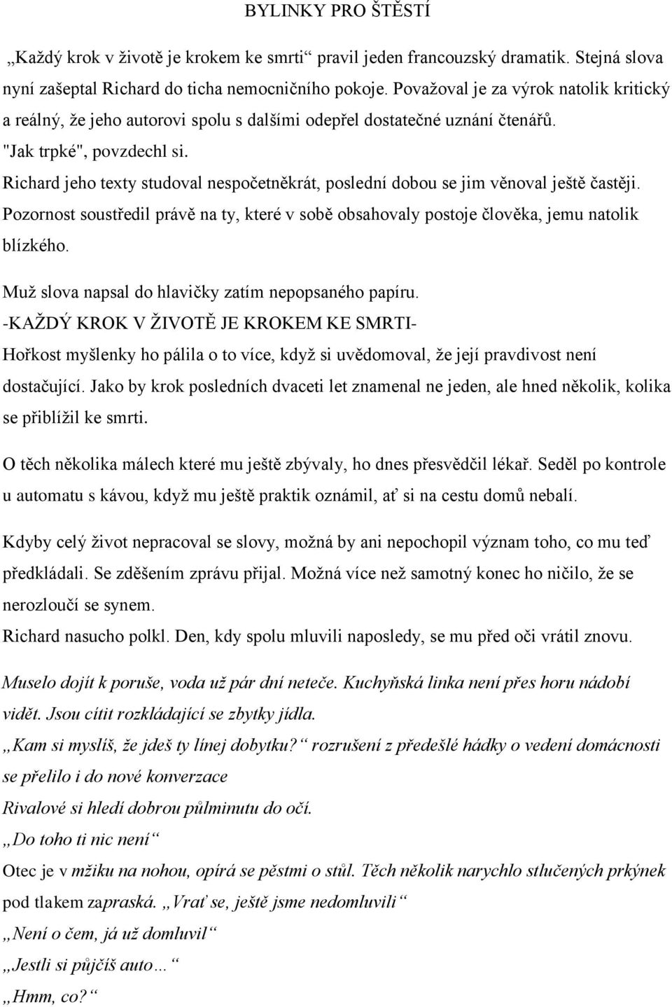 Richard jeho texty studoval nespočetněkrát, poslední dobou se jim věnoval ještě častěji. Pozornost soustředil právě na ty, které v sobě obsahovaly postoje člověka, jemu natolik blízkého.